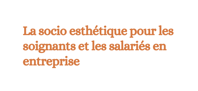 La socio esthétique pour les soignants et les salariés en entreprise