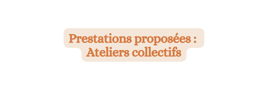 Prestations proposées Ateliers collectifs